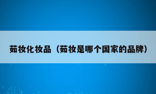 茹妆化妆品（茹妆是哪个国家的品牌）