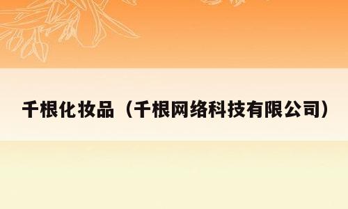 千根化妆品（千根网络科技有限公司）